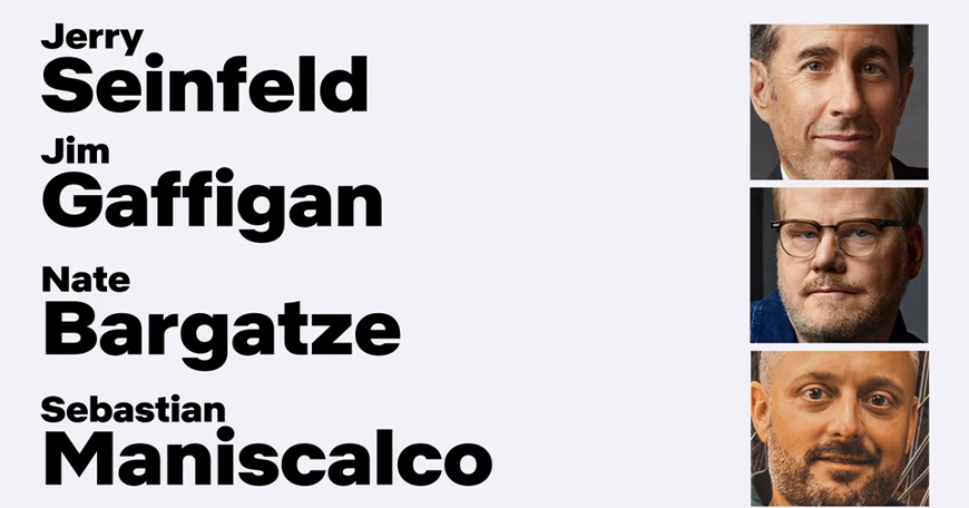 Netflix is a Joke Presents: Jerry Seinfeld, Sebastian Maniscalco, Nate Bargatze, Jim Gaffigan Netflix is a Joke Presents: Jerry Seinfeld, Sebastian Maniscalco, Nate Bargatze, Jim Gaffigan