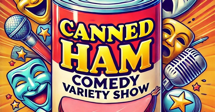 Canned Ham Comedy Variety Show Canned Ham Comedy Variety Show