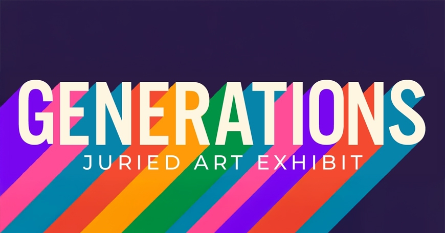 11th Annual Generations Juried Art Exhibit 11th Annual Generations Juried Art Exhibit